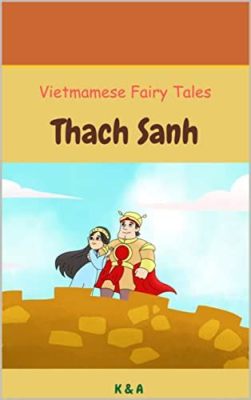 The Tale of Thạch Sanh! A Vietnamese Folktale Exploring Themes of Courage, Kindness and Triumph Over Adversity